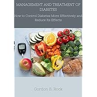 MANAGEMENT AND TREATMENT OF DIABETES: How to Control Diabetes More Effectively and Reduce Its Effects