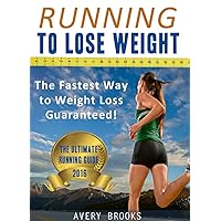 Running to Lose Weight: The Fastest Way to Weight Loss Guaranteed! (Running for Beginners)