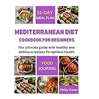MEDITERRANEAN DIET COOKBOOK FOR BEGINNERS: The ultimate guide with healthy and delicious recipes for optimal health MEDITERRANEAN DIET COOKBOOK FOR BEGINNERS: The ultimate guide with healthy and delicious recipes for optimal health Paperback