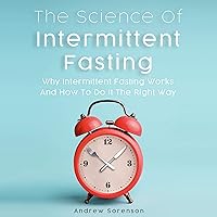 The Science of Intermittent Fasting: Why Intermittent Fasting Works and How to Do It the Right Way The Science of Intermittent Fasting: Why Intermittent Fasting Works and How to Do It the Right Way Audible Audiobook Hardcover Paperback