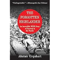 The Forgotten Highlander: An Incredible WWII Story of Survival in the Pacific The Forgotten Highlander: An Incredible WWII Story of Survival in the Pacific Paperback Audible Audiobook Kindle Hardcover