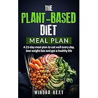 The Plant-based diet meal plan: A 21-Day Meal Plan To Eat Well Every Day, Lose Weight Fast And Get A Healthy Life
