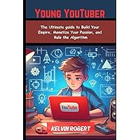 Young Youtuber: The Ultimate Guide to Build Your Empire, Monetize your Passion and Rule the Algorithm Young Youtuber: The Ultimate Guide to Build Your Empire, Monetize your Passion and Rule the Algorithm Kindle Paperback