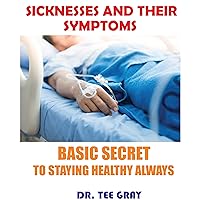 SICKNESSES AND THEIR SYMPTOMS: BASIC SECRET TO STAYING HEALTHY ALWAYS
