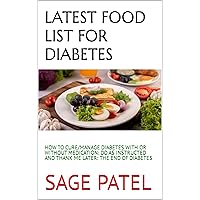 LATEST FOOD LIST FOR DIABETES: HOW TO CURE/MANAGE DIABETES WITH OR WITHOUT MEDICATION: DO AS INSTRUCTED AND THANK ME LATER: THE END OF DIABETES LATEST FOOD LIST FOR DIABETES: HOW TO CURE/MANAGE DIABETES WITH OR WITHOUT MEDICATION: DO AS INSTRUCTED AND THANK ME LATER: THE END OF DIABETES Kindle Paperback