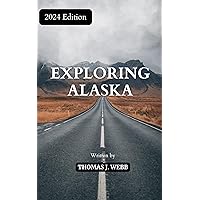 EXPLORING ALASKA : Discover the Last Frontier: Exclusive Tips and Up-to-Date Guide with Interesting Fun Facts for Your 2024 Alaska Adventure EXPLORING ALASKA : Discover the Last Frontier: Exclusive Tips and Up-to-Date Guide with Interesting Fun Facts for Your 2024 Alaska Adventure Kindle Paperback