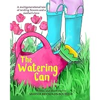 The Watering Can: A children's book about flowers and growing up. The Watering Can: A children's book about flowers and growing up. Paperback Kindle Hardcover