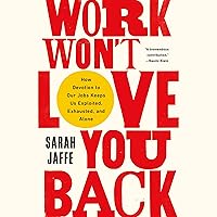 Work Won't Love You Back: How Devotion to Our Jobs Keeps Us Exploited, Exhausted, and Alone Work Won't Love You Back: How Devotion to Our Jobs Keeps Us Exploited, Exhausted, and Alone Paperback Audible Audiobook Kindle Hardcover Audio CD