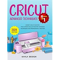 Cricut Advanced Techniques 10 Books in 1: Expert Cricut Mastery: the Ultimate Collection for Advanced Techniques and Professional Crafting (Cricut Creators ... the Art of Modern Crafting Book 2) Cricut Advanced Techniques 10 Books in 1: Expert Cricut Mastery: the Ultimate Collection for Advanced Techniques and Professional Crafting (Cricut Creators ... the Art of Modern Crafting Book 2) Kindle Paperback