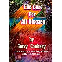 The Cure For All Disease: How to Restore Your Entire Body to Health to Rid It of All Disease The Cure For All Disease: How to Restore Your Entire Body to Health to Rid It of All Disease Paperback Kindle