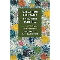 Care at Home for People Living with Dementia: Delaying Institutionalization, Sustaining Families Care at Home for People Living with Dementia: Delaying Institutionalization, Sustaining Families Kindle Hardcover Paperback