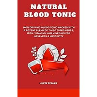NATURAL BLOOD TONIC: 100% Organic blood tonic Packed with a potent blend of time-tested herbs, Iron, vitamins, and minerals for wellness & Longevity NATURAL BLOOD TONIC: 100% Organic blood tonic Packed with a potent blend of time-tested herbs, Iron, vitamins, and minerals for wellness & Longevity Kindle Hardcover Paperback