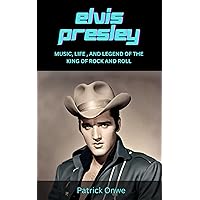 Elvis Presley: Music, Life, and Legend of the King of Rock and Roll Elvis Presley: Music, Life, and Legend of the King of Rock and Roll Kindle Paperback