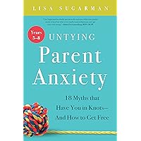 Untying Parent Anxiety (Years 5–8): 18 Myths that Have You in Knots—And How to Get Free Untying Parent Anxiety (Years 5–8): 18 Myths that Have You in Knots—And How to Get Free Kindle Audible Audiobook Paperback