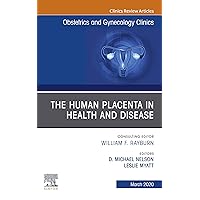 The Human Placenta in Health and Disease , An Issue of Obstetrics and Gynecology Clinics (The Clinics: Internal Medicine) The Human Placenta in Health and Disease , An Issue of Obstetrics and Gynecology Clinics (The Clinics: Internal Medicine) Kindle Hardcover