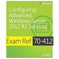 Exam Ref 70-412 Configuring Advanced Windows Server 2012 R2 Services (MCSA) Exam Ref 70-412 Configuring Advanced Windows Server 2012 R2 Services (MCSA) Paperback Kindle Mass Market Paperback