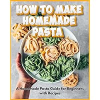 How to Make Homemade Pasta - A Homemade Pasta Guide for Beginners with Recipes