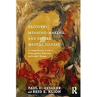 Recovery, Meaning-Making, and Severe Mental Illness Recovery, Meaning-Making, and Severe Mental Illness Paperback Kindle Hardcover