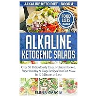 Alkaline Ketogenic Salads: Over 50 Ridiculously Easy, Nutrient-Packed, Super Healthy & Tasty Recipes You Can Make in 15 Minutes or Less (Alkaline Keto Diet) Alkaline Ketogenic Salads: Over 50 Ridiculously Easy, Nutrient-Packed, Super Healthy & Tasty Recipes You Can Make in 15 Minutes or Less (Alkaline Keto Diet) Hardcover Paperback