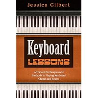 Keyboard Lessons: Advanced Techniques and Methods to Playing Keyboard Chords and Scales Keyboard Lessons: Advanced Techniques and Methods to Playing Keyboard Chords and Scales Kindle Paperback