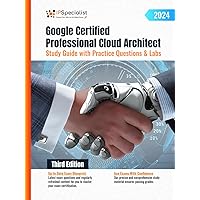 Google Certified Professional Cloud Architect Study Guide with Practice Questions and Labs: Third Edition - 2024 Google Certified Professional Cloud Architect Study Guide with Practice Questions and Labs: Third Edition - 2024 Hardcover Kindle Paperback