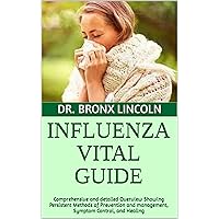 INFLUENZA VITAL GUIDE: Comprehensive and detailed Overview Showing Persistent Methods of Prevention and management, Symptom Control, and Healing INFLUENZA VITAL GUIDE: Comprehensive and detailed Overview Showing Persistent Methods of Prevention and management, Symptom Control, and Healing Kindle Paperback