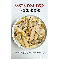 PASTA FOR TWO COOKBOOK: Quick and Easy Recipe for a Perfect Date Night PASTA FOR TWO COOKBOOK: Quick and Easy Recipe for a Perfect Date Night Kindle Hardcover Paperback