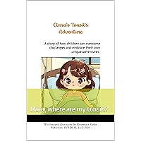 Clara's Tonsils Adventure: Mom, where are my tonsils? (Clara's Adventures Book 1)