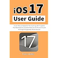 iOS 17 User Guide : A User Manual Based On The Incoming iOS 17 Update That Best Explores Its Useful Features To Prompt Smooth Running Of Supported iPhone Devices iOS 17 User Guide : A User Manual Based On The Incoming iOS 17 Update That Best Explores Its Useful Features To Prompt Smooth Running Of Supported iPhone Devices Kindle Paperback