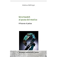 Smartwatch al posto del medico : Il futuro al polso (Italian Edition)