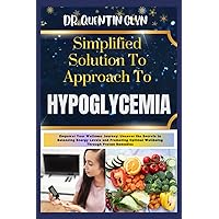 Simplified Solution Approach To HYPOGLYCEMIA: Empower Your Wellness Journey: Uncover the Secrets to Balancing Energy Levels and Promoting Optimal Wellbeing Through Proven Remedies Simplified Solution Approach To HYPOGLYCEMIA: Empower Your Wellness Journey: Uncover the Secrets to Balancing Energy Levels and Promoting Optimal Wellbeing Through Proven Remedies Paperback Kindle