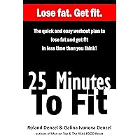 25 Minutes to Fit – The Quick & Easy Workout Plan for losing fat and getting fit in less time than you think! (Health, Fitness, & Weight Loss for the busiest person in the world: YOU!) 25 Minutes to Fit – The Quick & Easy Workout Plan for losing fat and getting fit in less time than you think! (Health, Fitness, & Weight Loss for the busiest person in the world: YOU!) Kindle Paperback