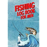 Fishing Log Book For Men: Keep Track of Your Fishing Activities, fishing journal and adventure log book Perfect gift for a fisherman. Fishing Log Book For Men: Keep Track of Your Fishing Activities, fishing journal and adventure log book Perfect gift for a fisherman. Hardcover Paperback
