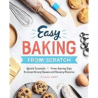 Easy Baking From Scratch: Quick Tutorials Time-Saving Tips Extraordinary Sweet and Savory Classics Easy Baking From Scratch: Quick Tutorials Time-Saving Tips Extraordinary Sweet and Savory Classics Paperback Kindle Spiral-bound