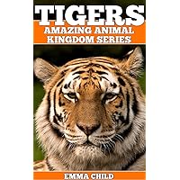 TIGERS: Fun Facts and Amazing Photos of Animals in Nature (Amazing Animal Kingdom Book 11) TIGERS: Fun Facts and Amazing Photos of Animals in Nature (Amazing Animal Kingdom Book 11) Kindle