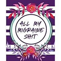 All My Migraine Shit: Headache Log Book Chronic Pain Record Triggers Symptom Management