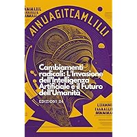 Cambiamenti radicali: L'Invasione dell'Intelligenza Artificiale e il Futuro dell'Umanità (Italian Edition)