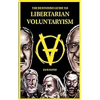 The Definitive Guide to Libertarian Voluntaryism (Libertarian Voluntaryist Philosophy) The Definitive Guide to Libertarian Voluntaryism (Libertarian Voluntaryist Philosophy) Paperback