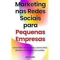 Marketing nas Redes Sociais para Pequenas Empresas: Como Obter Novos Clientes, Ganhar Mais Dinheiro e Se Destacar da Multidão (Portuguese Edition)