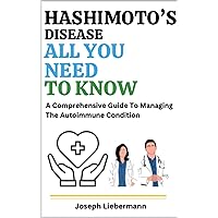 Hashimoto's Disease: All You Need To Know: A Comprehensive Guide To Managing The Autoimmune Condition Hashimoto's Disease: All You Need To Know: A Comprehensive Guide To Managing The Autoimmune Condition Kindle Paperback
