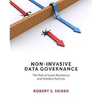 Non-Invasive Data Governance: The Path of Least Resistance and Greatest Success Non-Invasive Data Governance: The Path of Least Resistance and Greatest Success Paperback Kindle