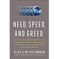Need, Speed, and Greed: How the New Rules of Innovation Can Transform Businesses, Propel Nations to Greatness, and Tame the World's Most Wicked Problems Need, Speed, and Greed: How the New Rules of Innovation Can Transform Businesses, Propel Nations to Greatness, and Tame the World's Most Wicked Problems Kindle Hardcover Paperback