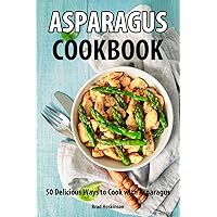 Asparagus Cookbook: 50 Delicious Ways to Cook With Asparagus