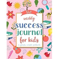 The Weekly Success Journal for Kids: A Growth Mindset Workbook to Teach Kids the Practice of Success Through Goal Setting, Planning and Review