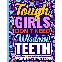 Tough Girls Don’t Need Wisdom Teeth Word Search Puzzle Book: Funny Wisdom Tooth Removal Surgery Recovery Gift for Teens and Adults (100 Puzzles) Post ... x 11) Get Well Soon Gag Gifts for Patients