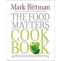 The Food Matters Cookbook: 500 Revolutionary Recipes for Better Living The Food Matters Cookbook: 500 Revolutionary Recipes for Better Living Kindle Hardcover Paperback
