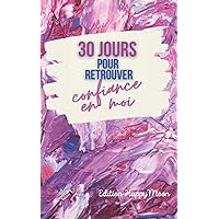 30 jours pour retrouver Confiance en moi: 75 pages pour chaque jour, ce guide vous aide par des exercices à regagner l'estime de vous (French Edition)