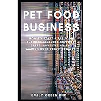 PET FOOD BUSINESS: How to start a pet food business includes supplies sales, advertising and making huge profit from it PET FOOD BUSINESS: How to start a pet food business includes supplies sales, advertising and making huge profit from it Paperback Kindle