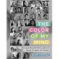 The Color of My Mind: Mental Health Narratives from People of Color (English and Spanish Edition) The Color of My Mind: Mental Health Narratives from People of Color (English and Spanish Edition) Paperback Kindle