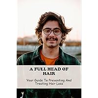 A Full Head Of Hair: Your Guide To Preventing And Treating Hair Loss